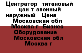 Центратор  титановый цзн-т звенный наружный › Цена ­ 100 - Московская обл., Москва г. Бизнес » Оборудование   . Московская обл.,Москва г.